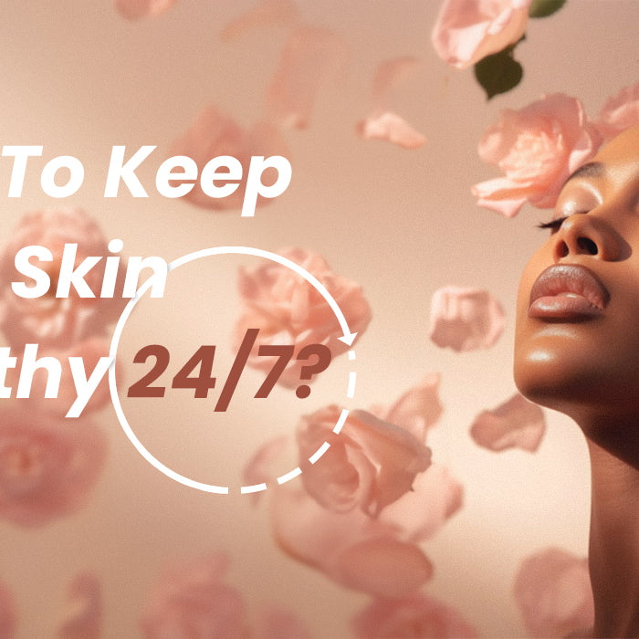 How To Keep Your Skin Healthy 24/7?