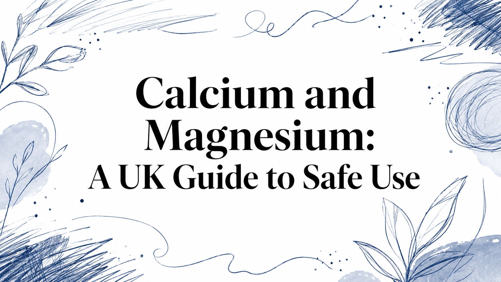 Calcium and Magnesium: A UK Guide to Safe Use
