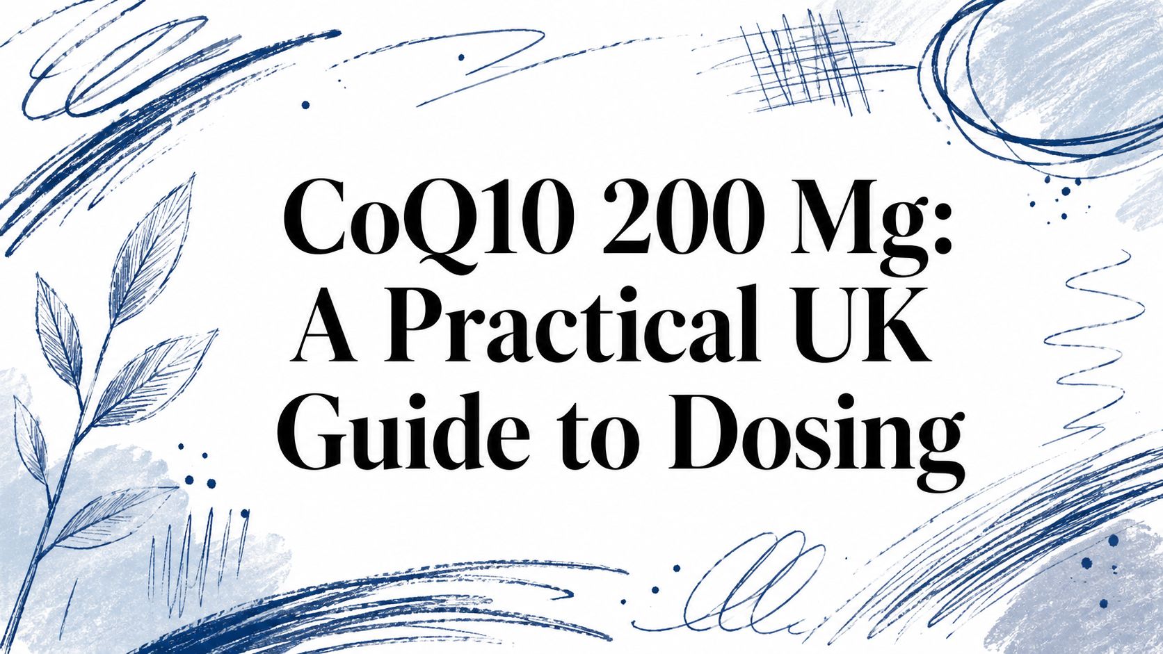 CoQ10 200 Mg: A Practical UK Guide to Dosing