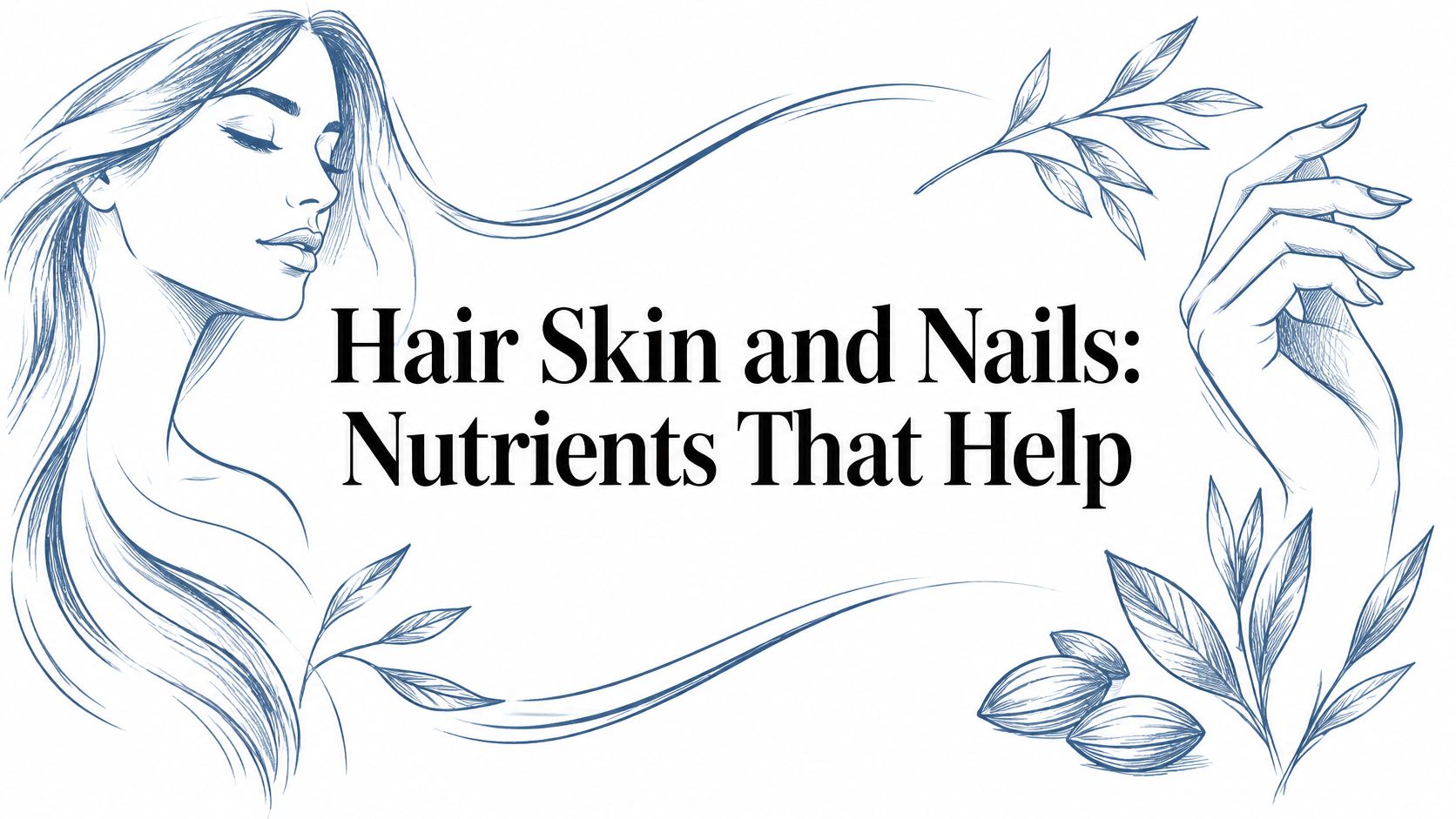 Hair Skin and Nails: Nutrients That Help