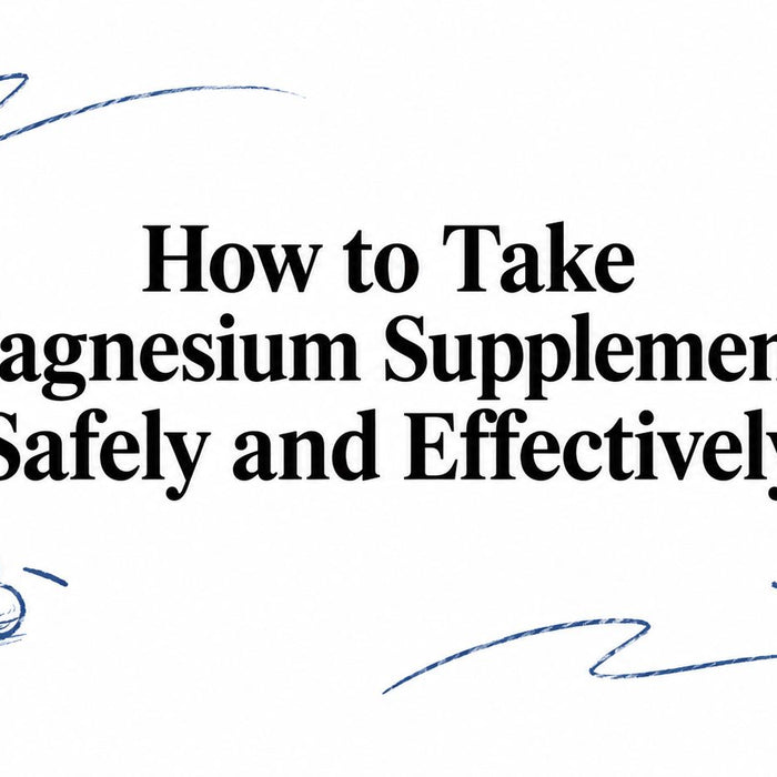 How to Take Magnesium Supplements Safely and Effectively