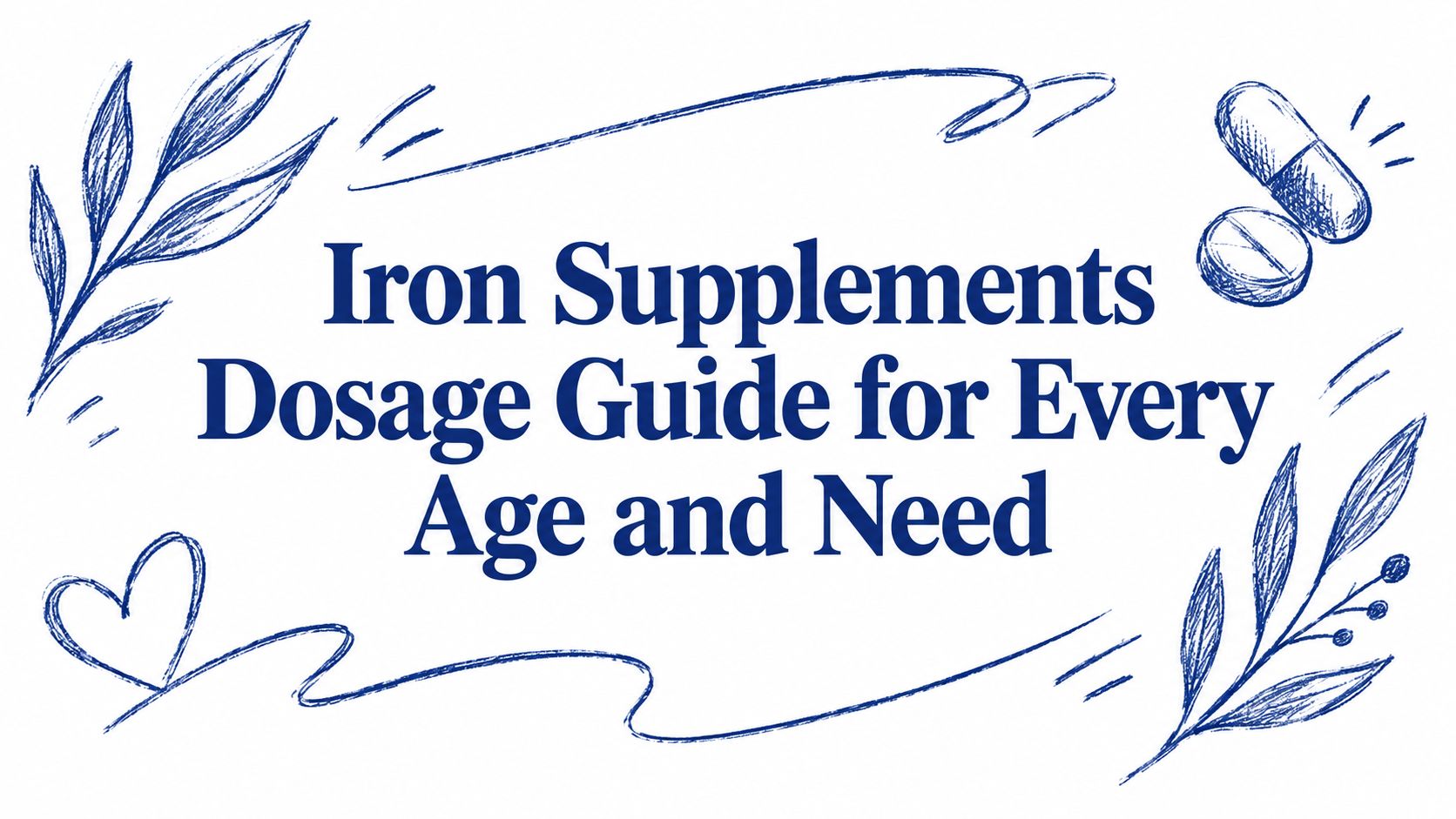 Iron Supplements Dosage Guide for Every Age and Need