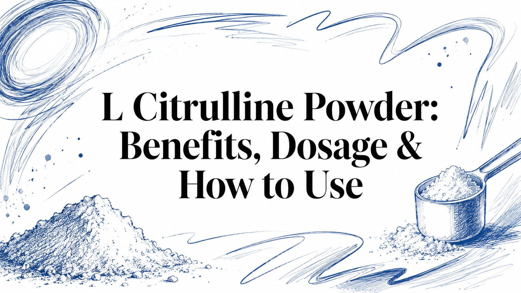 L Citrulline Powder: Benefits, Dosage & How to Use