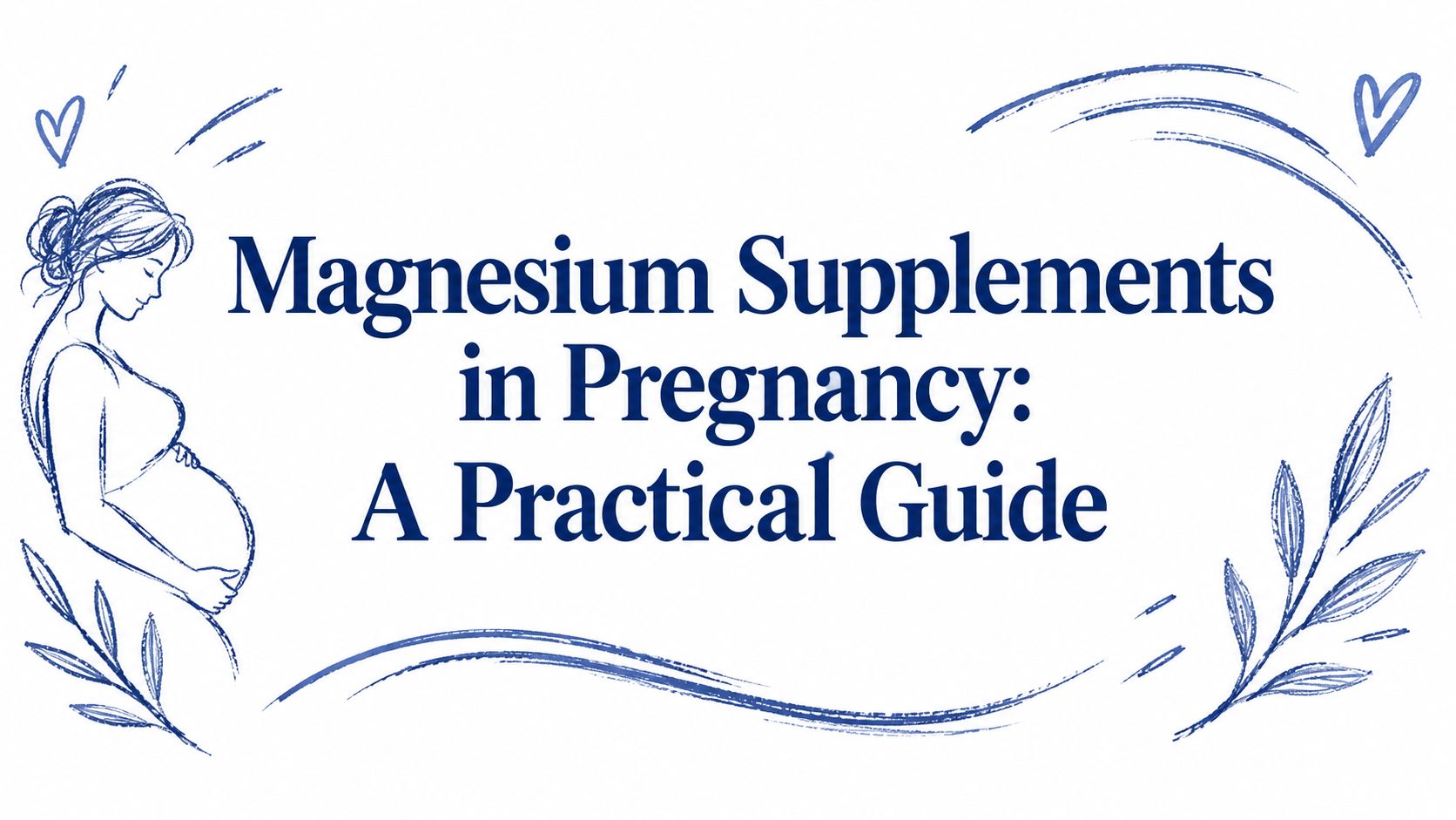 Magnesium Supplements in Pregnancy: A Practical Guide