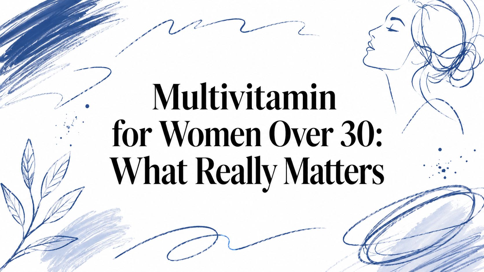 Multivitamin for Women Over 30: What Really Matters