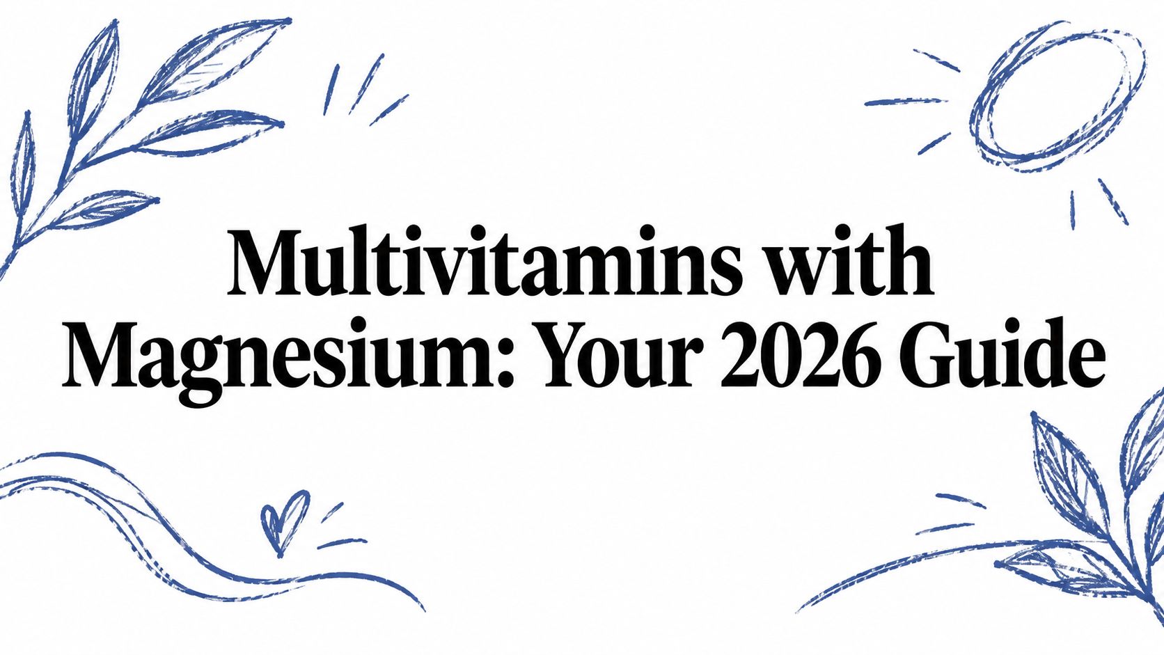 Multivitamins with Magnesium: Your 2026 Guide