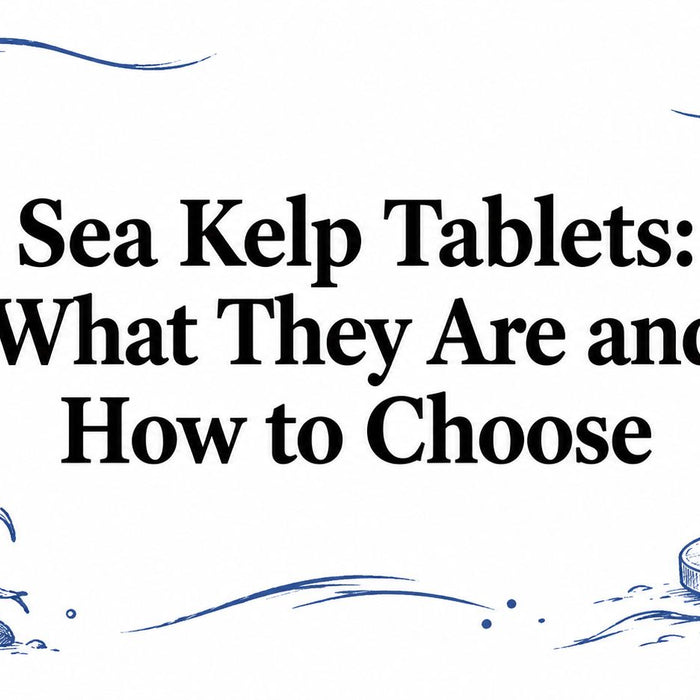 Sea Kelp Tablets: What They Are and How to Choose