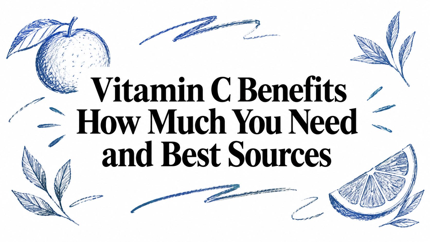 Vitamin C Benefits How Much You Need and Best Sources